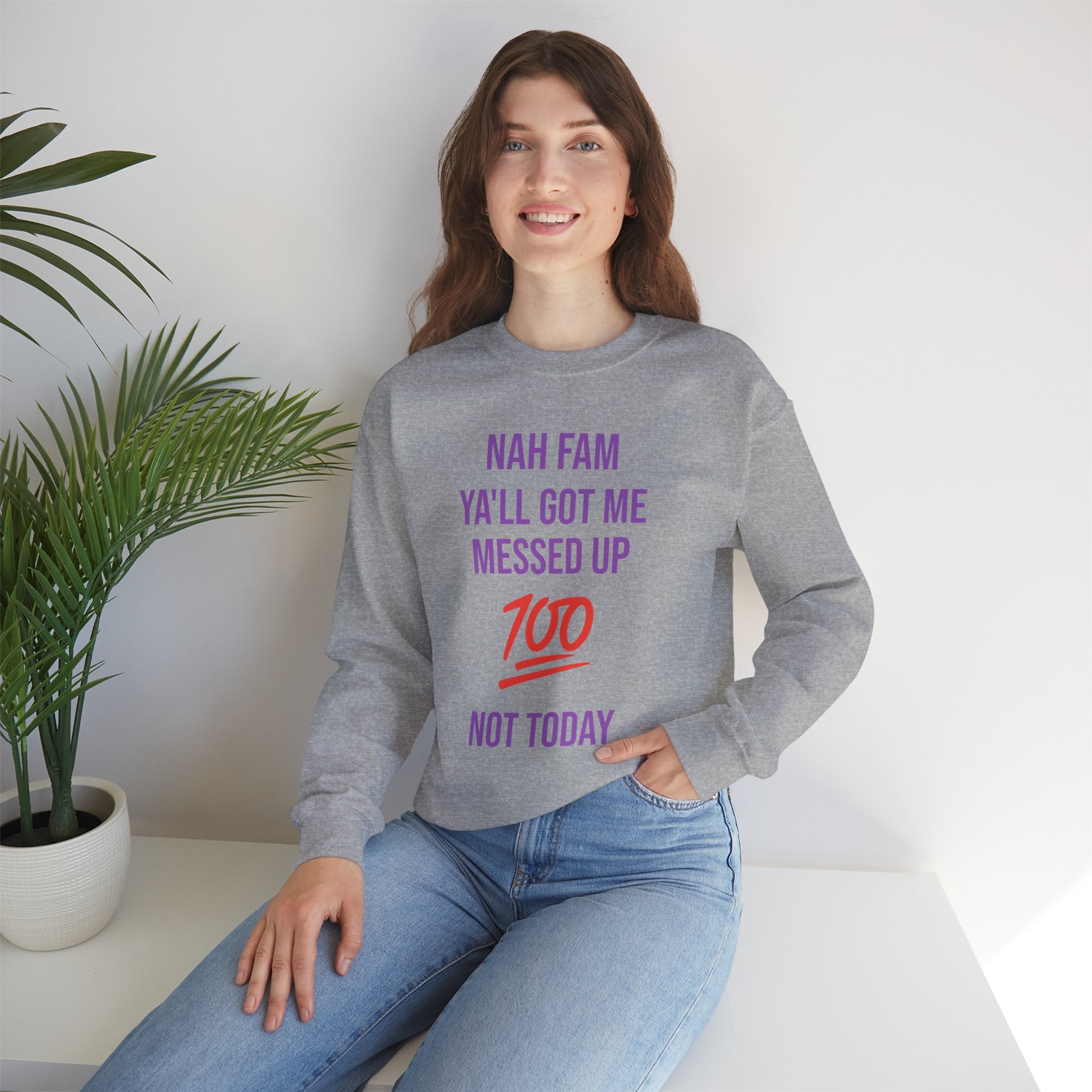 Crewneck Sweatshirt — “Nah Fam Ya’ll Got Me Messed Up 100 Not Today” Graphic