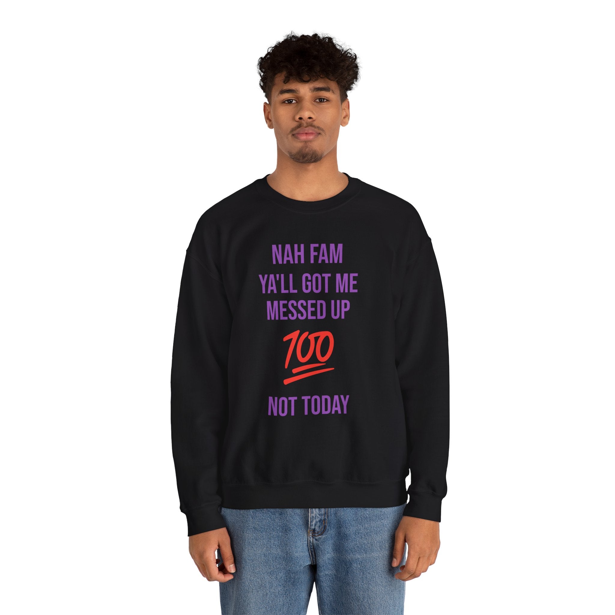 Crewneck Sweatshirt — “Nah Fam Ya’ll Got Me Messed Up 100 Not Today” Graphic