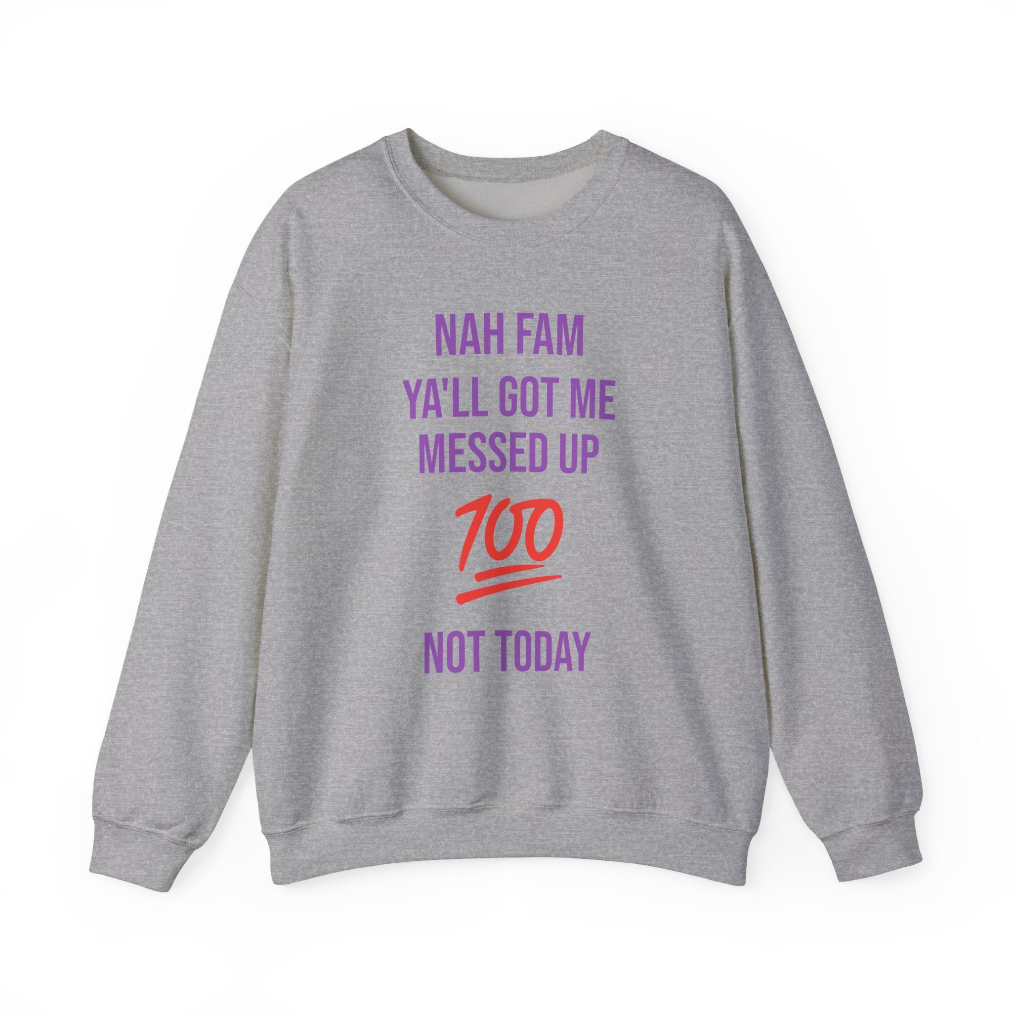 Crewneck Sweatshirt — “Nah Fam Ya’ll Got Me Messed Up 100 Not Today” Graphic