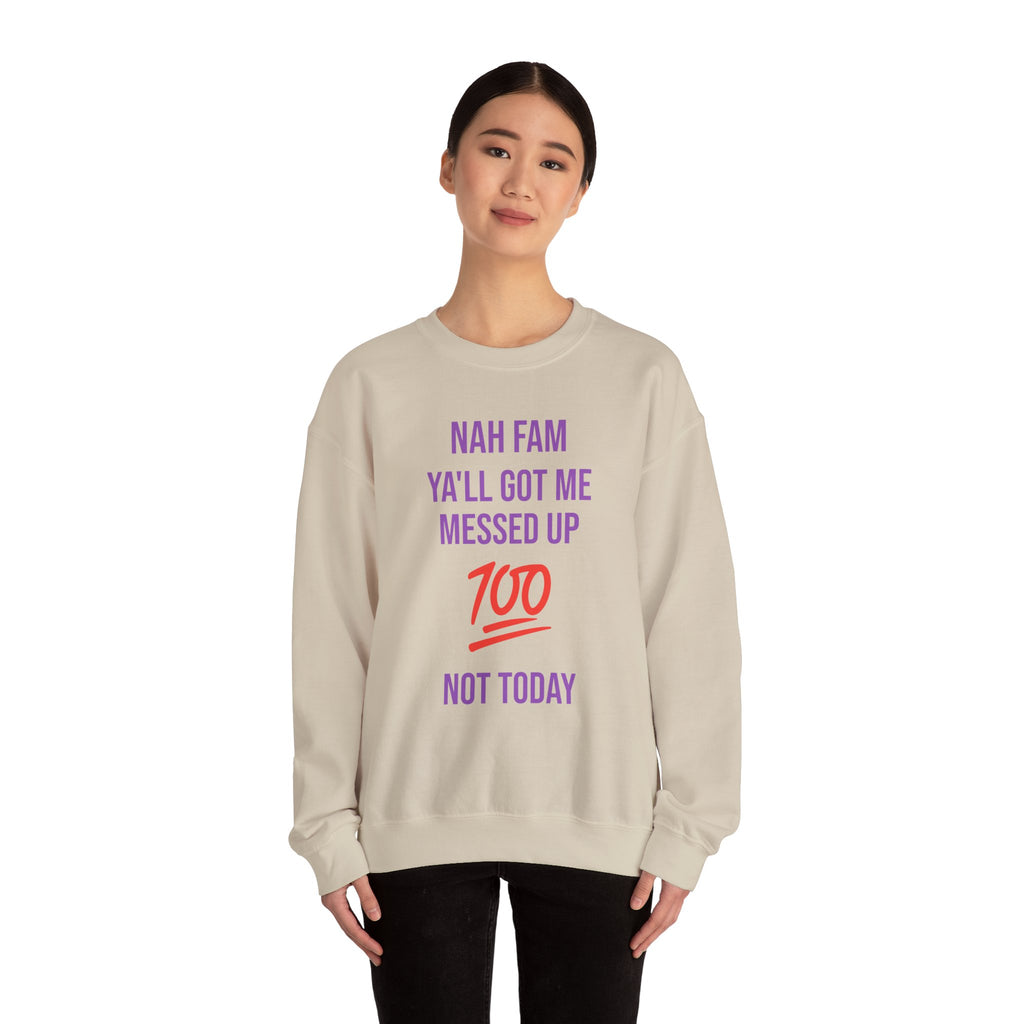Crewneck Sweatshirt — “Nah Fam Ya’ll Got Me Messed Up 100 Not Today” Graphic