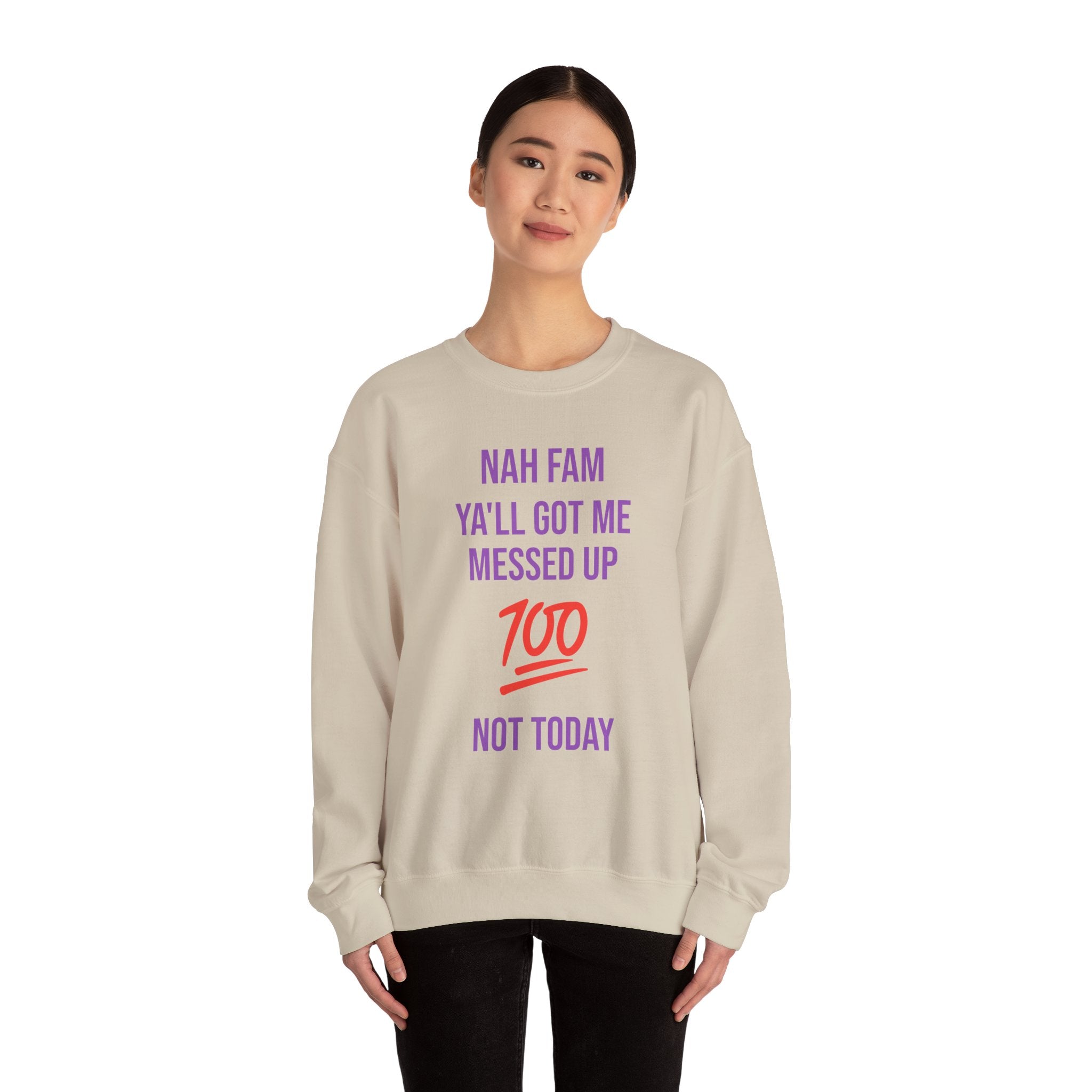 Crewneck Sweatshirt — “Nah Fam Ya’ll Got Me Messed Up 100 Not Today” Graphic